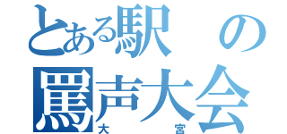 とある駅の罵声大会（大宮）