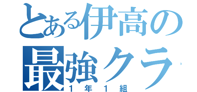 とある伊高の最強クラス（１年１組）