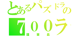 とあるパズドラの７００ランカー（理事長）