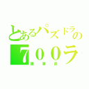 とあるパズドラの７００ランカー（理事長）