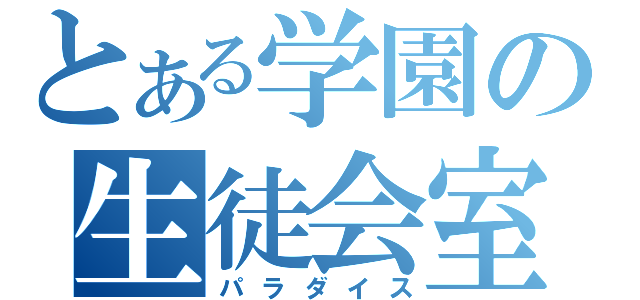 とある学園の生徒会室（パラダイス）