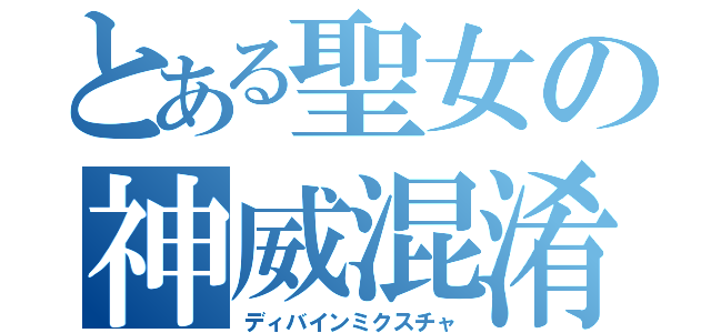 とある聖女の神威混淆（ディバインミクスチャ）