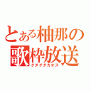 とある柚那の歌枠放送（グダグダカオス）