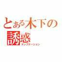 とある木下の誘惑（テンプテーション）