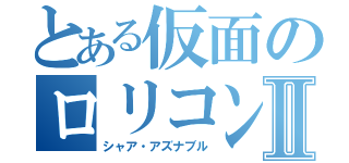 とある仮面のロリコン野郎Ⅱ（シャア・アズナブル）