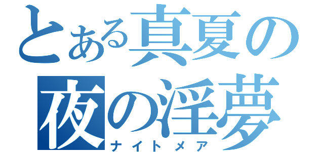 とある真夏の夜の淫夢（ナイトメア）