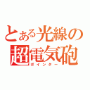 とある光線の超電気砲（ポインター）