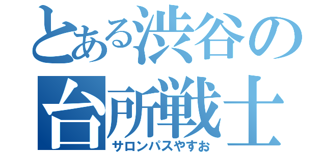 とある渋谷の台所戦士（サロンパスやすお）