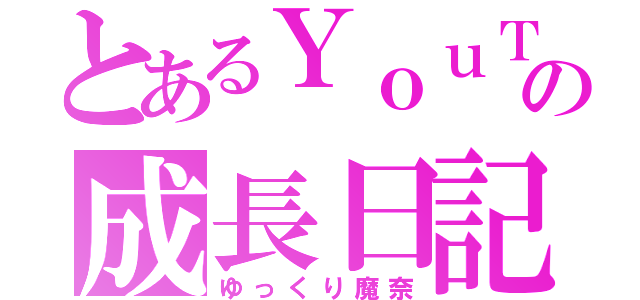 とあるＹｏｕＴｕｂｅｒの成長日記（ゆっくり魔奈）