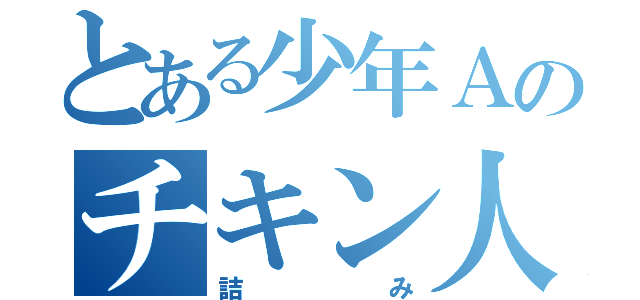 とある少年Ａのチキン人生（詰み）