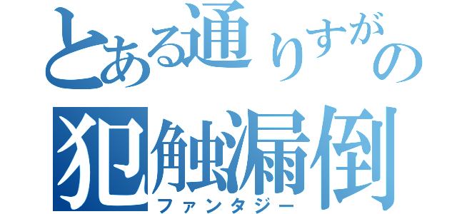 とある通りすがりの犯触漏倒（ファンタジー）