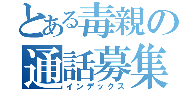 とある毒親の通話募集（インデックス）