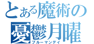 とある魔術の憂鬱月曜日（ブルーマンデイ）