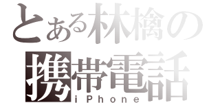 とある林檎の携帯電話（ｉＰｈｏｎｅ）