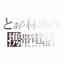 とある林檎の携帯電話（ｉＰｈｏｎｅ）