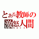 とある教師の激怒人間（モロトミ）