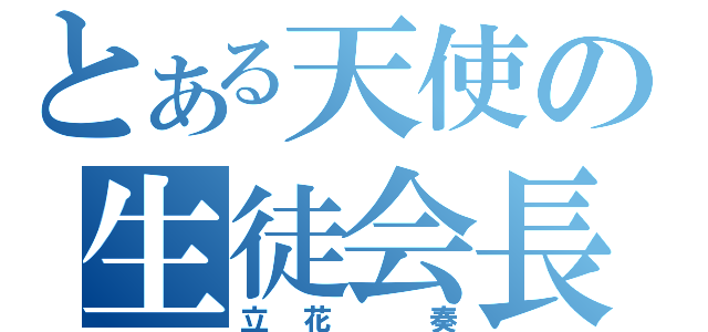 とある天使の生徒会長（立花　奏）