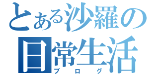 とある沙羅の日常生活（ブログ）