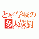 とある学校の多太鼓厨（ｄｒｕｍ厨）