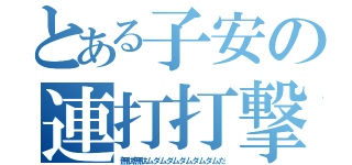 とある子安の連打打撃（無駄無駄ムダムダムダムダムダムだ）