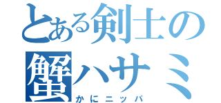 とある剣士の蟹ハサミ（かにニッパ）