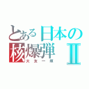 とある日本の核爆弾Ⅱ（大友一輝）