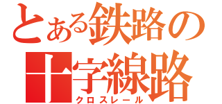 とある鉄路の十字線路（クロスレール）