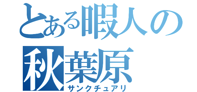 とある暇人の秋葉原（サンクチュアリ）