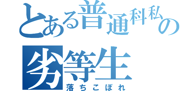 とある普通科私立校の劣等生（落ちこぼれ）