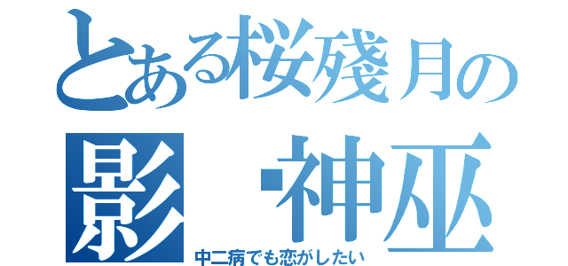 とある桜殘月の影·神巫（中二病でも恋がしたい）