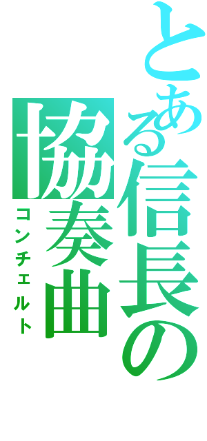 とある信長の協奏曲（コンチェルト）