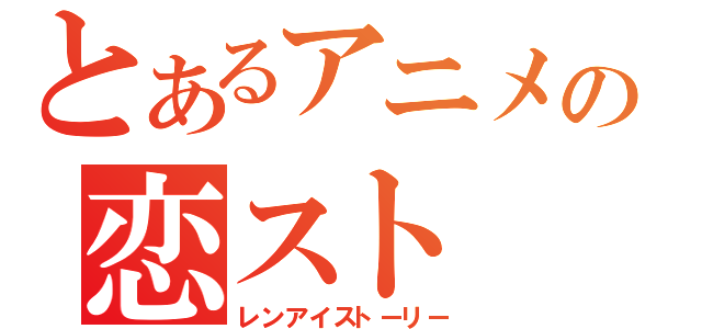 とあるアニメの恋スト（レンアイストーリー）