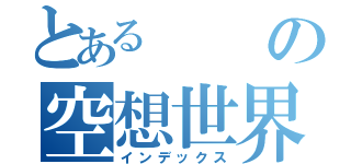 とあるの空想世界（インデックス）