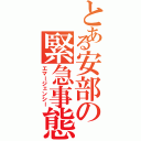 とある安部の緊急事態（エマージェンシー）