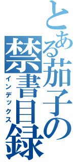 とある茄子の禁書目録（インデックス）