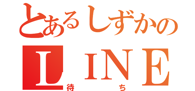 とあるしずかのＬＩＮＥ（待ち）