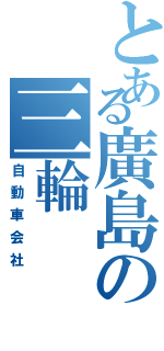 とある廣島の三輪（自動車会社）