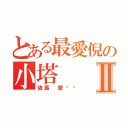 とある最愛倪の小塔Ⅱ（依舊 愛你喲）