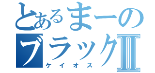 とあるまーのブラックローズⅡ（ケイオス）