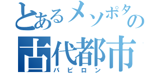 とあるメソポタミアの古代都市（バビロン）