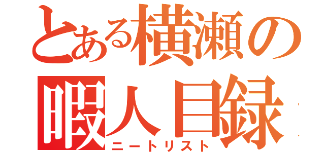 とある横瀬の暇人目録（ニートリスト）