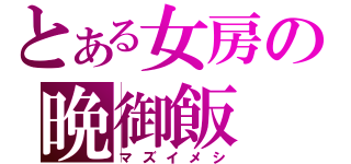 とある女房の晩御飯（マズイメシ）