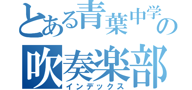 とある青葉中学校の吹奏楽部（インデックス）