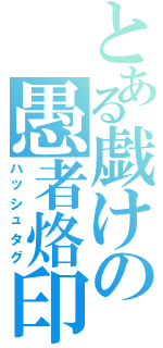 とある戯けの愚者烙印（ハッシュタグ）