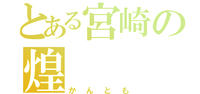 とある宮崎の煌（かんとも）