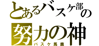 とあるバスケ部の努力の神（バスケ馬鹿）