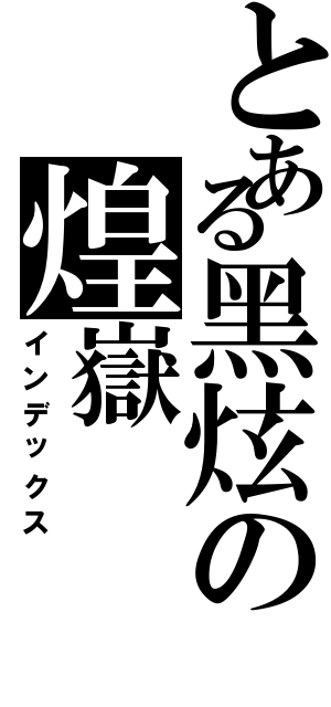 とある黑炫の煌嶽（インデックス）