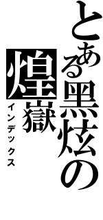 とある黑炫の煌嶽（インデックス）