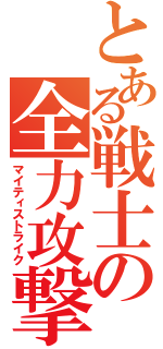 とある戦士の全力攻撃（マイティストライク）