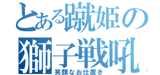 とある蹴姫の獅子戦吼（笑顔なお仕置き）